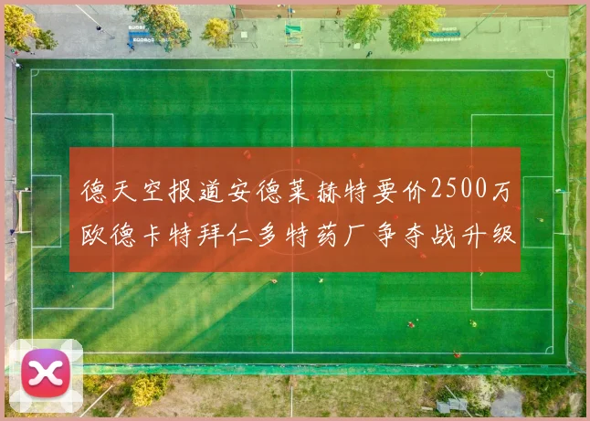 德天空报道安德莱赫特要价2500万欧德卡特拜仁多特药厂争夺战升级