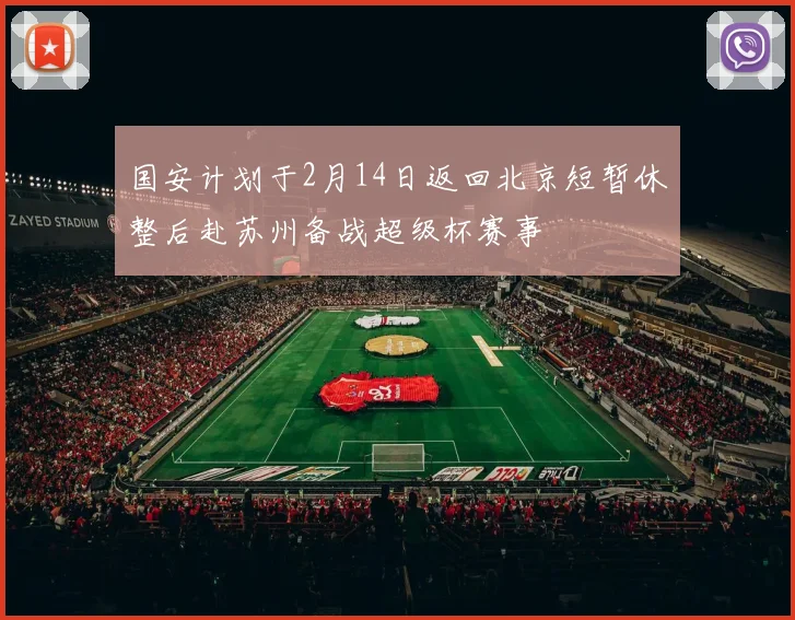 国安计划于2月14日返回北京短暂休整后赴苏州备战超级杯赛事