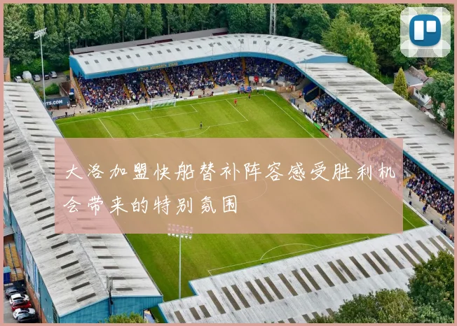 大洛加盟快船替补阵容感受胜利机会带来的特别氛围