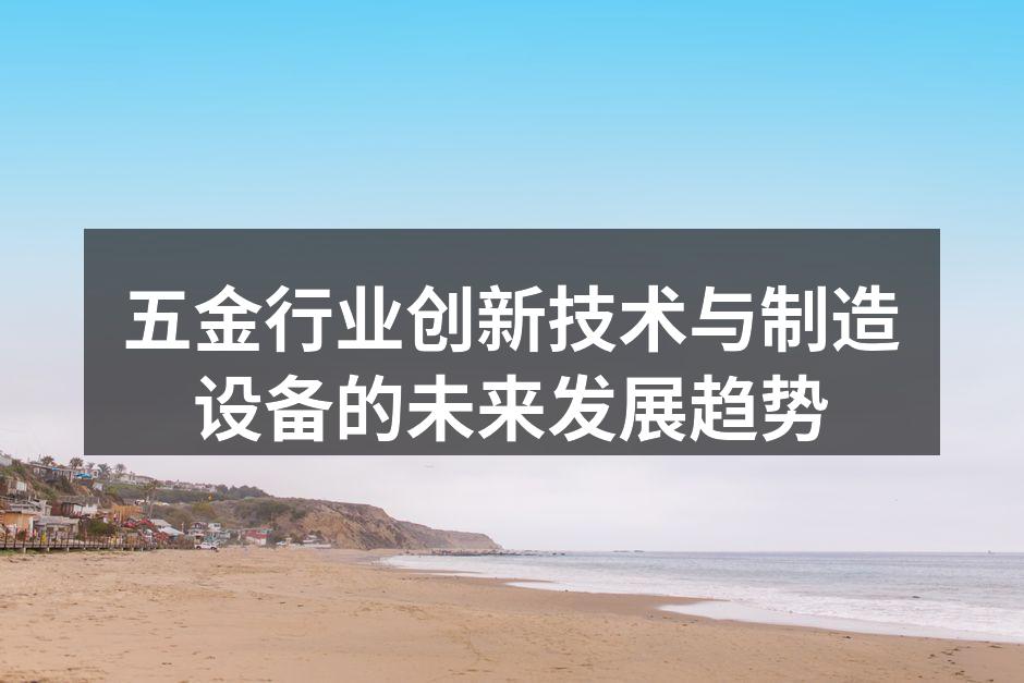 五金行业创新技术与制造设备的未来发展趋势